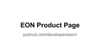 EON Product Page
pubnub.com/developers/eon/
 