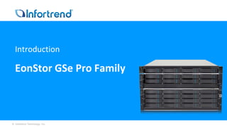 EonStor GSe Pro Family
Introduction
© Infortrend Technology, Inc.
 