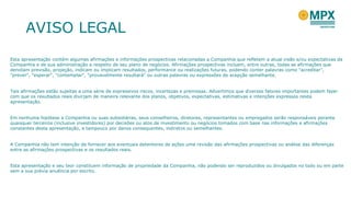 AVISO LEGAL  Esta apresentação contém algumas afirmações e informações prospectivas relacionadas a Companhia que refletem a atual visão e/ou expectativas da Companhia e de sua administração a respeito de seu plano de negócios. Afirmações prospectivas incluem, entre outras, todas as afirmações que denotam previsão, projeção, indicam ou implicam resultados, performance ou realizações futuras, podendo conter palavras como "acreditar", "prever", "esperar “ , "contemplar", "provavelmente resultará" ou outras palavras ou expressões de acepção semelhante. Tais afirmações estão sujeitas a uma série de expressivos riscos, incertezas e premissas. Advertimos que diversos fatores importantes podem fazer com que os resultados reais divirjam de maneira relevante dos planos, objetivos, expectativas, estimativas e intenções expressos nesta apresentação. Em nenhuma hipótese a Companhia ou suas subsidiárias, seus conselheiros, diretores, representantes ou empregados serão responsáveis perante quaisquer terceiros (inclusive investidores) por decisões ou atos de investimento ou negócios tomados com base nas informações e afirmações constantes desta apresentação, e tampouco por danos consequentes, indiretos ou semelhantes. A Companhia não tem intenção de fornecer aos eventuais detentores de ações uma revisão das afirmações prospectivas ou análise das diferenças entre as afirmações prospectivas e os resultados reais. Esta apresentação e seu teor constituem informação de propriedade da Companhia, não podendo ser reproduzidos ou divulgados no todo ou em parte sem a sua prévia anuência por escrito. 