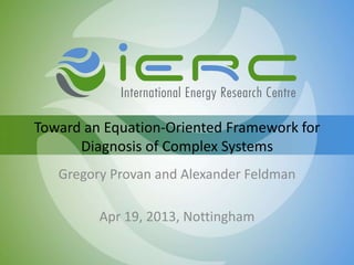 Toward an Equation-Oriented Framework for
Diagnosis of Complex Systems
Gregory Provan and Alexander Feldman
Apr 19, 2013, Nottingham
 