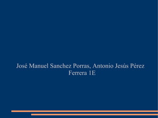 José Manuel Sanchez Porras, Antonio Jesús Pérez Ferrera 1E 