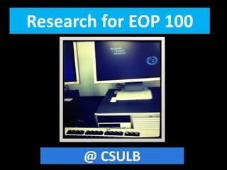 Research for EOP 100




      @ CSULB
 