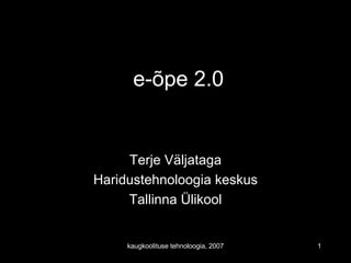 e-õpe 2.0 Terje Väljataga Haridustehnoloogia keskus Tallinna Ülikool 