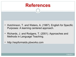References <ul><ul><li>Hutchinson, T. and Waters, A. (1987). English for Specific Purposes: A learning centered approach. ...