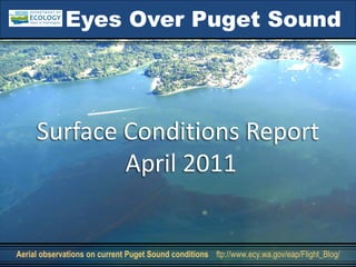 Eyes Over Puget Sound




     Surface Conditions Report
             April 2011


Aerial observations on current Puget Sound conditions ftp://www.ecy.wa.gov/eap/Flight_Blog/
 