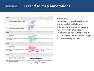 Legend to map annotations
Comments:
Maps are produced by observers
during and after flight and
intended to give an approxi...