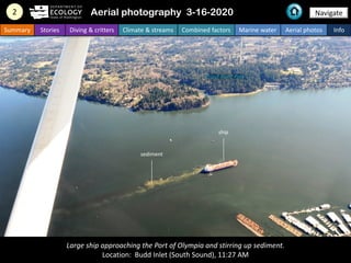Large ship approaching the Port of Olympia and stirring up sediment.
Location: Budd Inlet (South Sound), 11:27 AM
2 Naviga...
