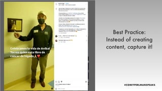 Best Practice:
Instead of creating
content, capture it!
 