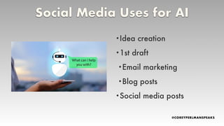 •Idea creation
•1st draft
•Email marketing
•Blog posts
•Social media posts
Social Media Uses for AI
 
