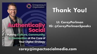Thank You!
corey@impactsocialmedia.com
LI: CoreyPerlman
IG: @CoreyPerlmanSpeaks
 