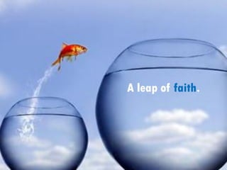 A leap of faith.
 
