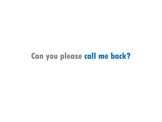 Can you please call me back?
 