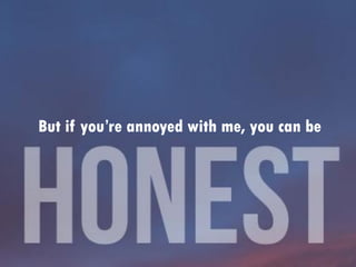 But if you’re annoyed with me, you can be
 