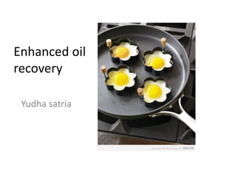 Enhanced oil
recovery

 Yudha satria
 