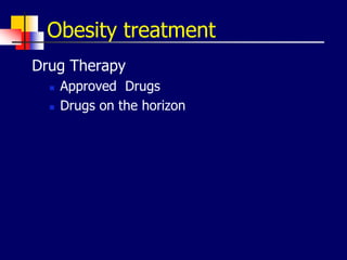 Obesity treatment
Drug Therapy
 Approved Drugs
 Drugs on the horizon
 