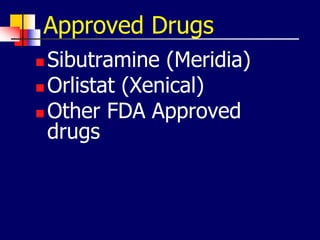Approved Drugs
 Sibutramine (Meridia)
 Orlistat (Xenical)
 Other FDA Approved
drugs
 