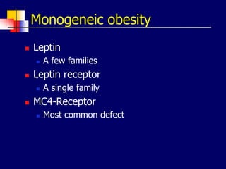 Monogeneic obesity
 Leptin
 A few families
 Leptin receptor
 A single family
 MC4-Receptor
 Most common defect
 