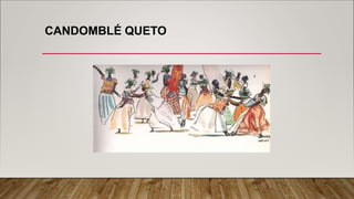 CANDOMBLÉ QUETO
 
