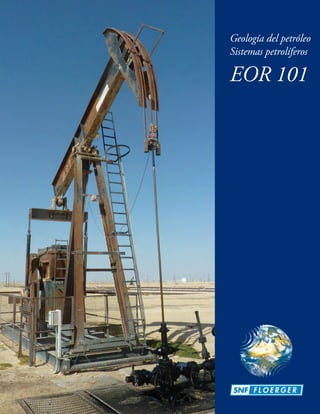 Geología del petróleo
Sistemas petrolíferos
EOR 101
 