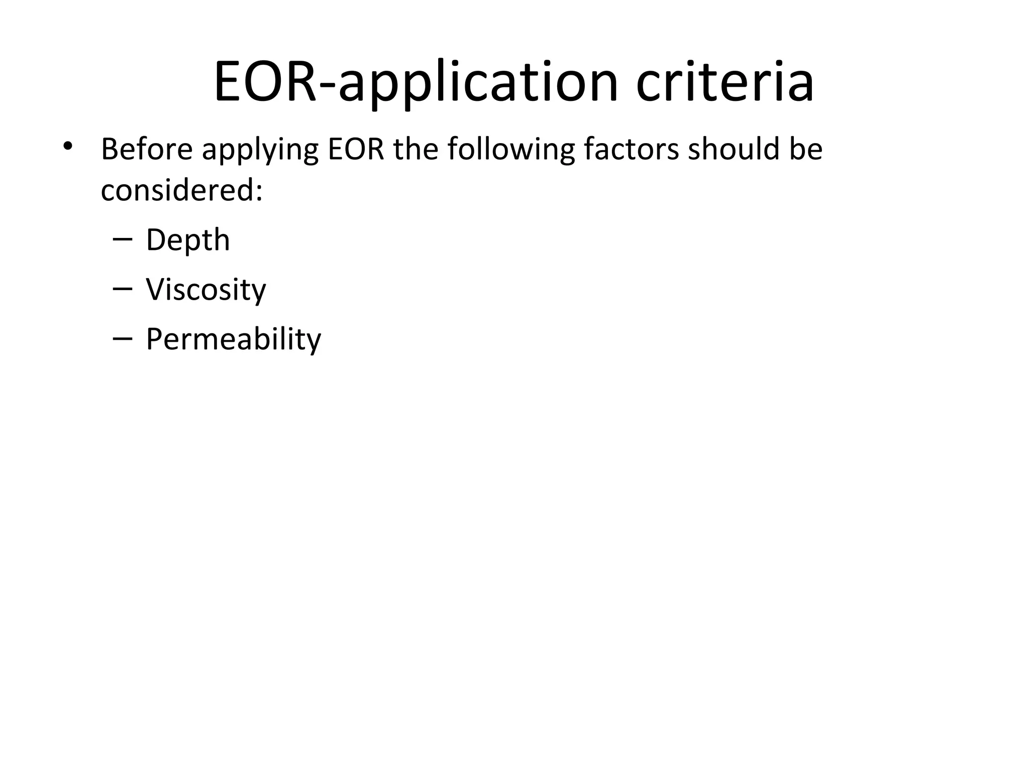 EOR-application criteria
• Before applying EOR the following factors should be
considered:
– Depth
– Viscosity
– Permeability
 