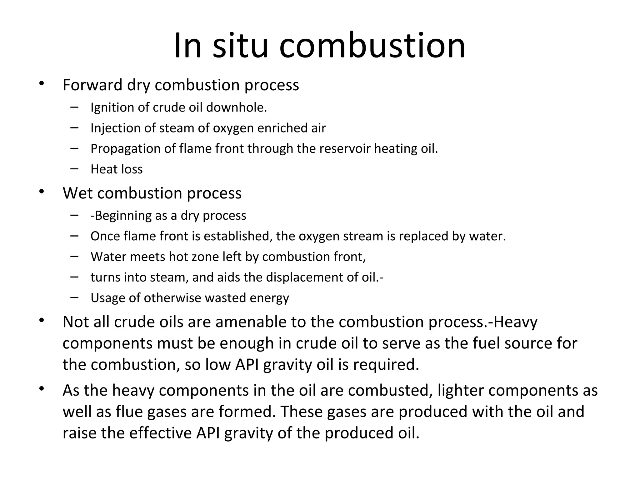 EOR-Natural Gas injection
• Sometimes known as cycling, gas injection can entail re-
injection of produced natural gas. As the pressure drops in a
natural gas field, the condensate separates from the dry gas in
the reservoir. The condensate liquids block the pores within
the reservoir, making extraction practically impossible.
• Cycling is used to prevent the condensate from separating
from the natural gas in the reservoir. In this process, the
natural gas liquids (condensate) are stripped from the gas on
the surface after it has been produced from the reservoir, and
the dry gas is then re-injected into the reservoir through
injection wells. Again, this helps to maintain pressure in the
reservoir while also preventing the separation within the
hydrocarbon.
 
