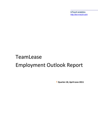 inTouch analytics
                            http://be-in-touch.com




TeamLease
Employment Outlook Report

               Quarter-18, April-June 2011
 