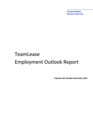inTouch analytics
                           http://be-in-touch.com




TeamLease
Employment Outlook Report

               Quarter-20, October-December 2011
 