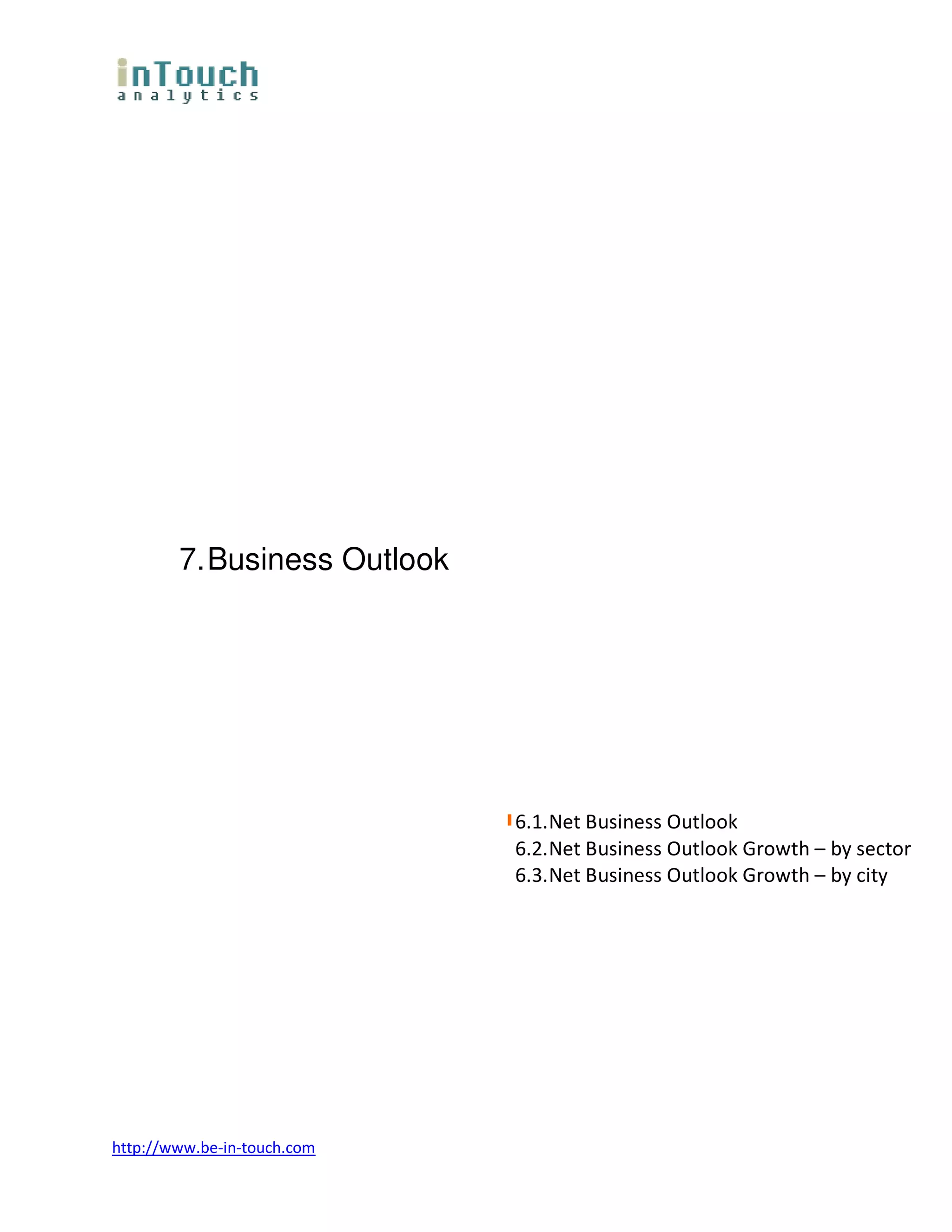 7. Business Outlook




                              6.1. Net Business Outlook
                              6.2. Net Business Outlook Growth – by sector
                              6.3. Net Business Outlook Growth – by city




http://www.be-in-touch.com
 