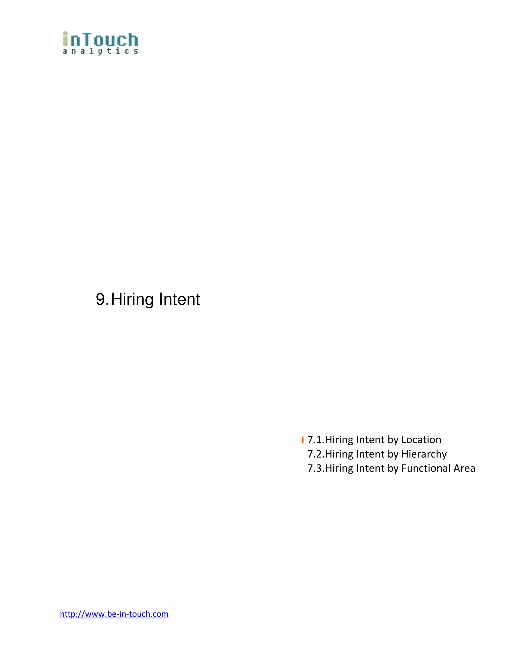 9. Hiring Intent




                             7.1. Hiring Intent by Location
                             7.2. Hiring Intent by Hierarchy
                             7.3. Hiring Intent by Functional Area




http://www.be-in-touch.com
 