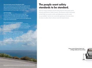 Electronic Brake-pressure Distribution (EBD)
Senses exactly how your Eos is braking, then applies just the
right amount of braking power to each individual wheel as
needed. So if you’re ever forced to slam on the brakes, there’s
a better chance you’ll stay straight. And in your lane.
                                                                                                                                                          The Eos comes standard with 40 safety features that make up the
LED Technology                                                                                                                                            Prevent and Preserve Safety System. The features work in harmony
The rear brake lights are all illuminated using Light                                                                                                     to both help you avoid a crash, and help protect you if a crash
Emitting Diodes that light up instantly and shine bright,
                                                                                                                                                          is unavoidable. And we are constantly updating it, because when
to help keep your backside optimally visible and out of
harm’s way. Plus they use less power, and can last signiﬁcantly                                                                                           it comes to safety, there’s always room for improvement.
longer than traditional bulbs.

Electromechanical Power Steering System
Eos has variable power steering, which means you’ll get
a consistent response, no matter how fast (or slowly) you’re
driving. Plus it doesn’t use steering ﬂuid, so it is a completely
sustainable solution. Which makes it a better solution for
the environment too.

Bi-Xenon™ Headlights with AFS Technology
Optional Bi-Xenon™ headlights shine brighter than halogen
or normal ﬁlament bulbs. Bi-Xenon™ headlights move with
the steering wheel to provide better visibility through turns,
regardless of speed. The powerful light beam is created by an
arc of electricity inside the light bulb ﬁlled with xenon gas, to
give you better visibility in even the murkiest road conditions.




*Airbags are supplemental restraints only and will not deploy under all crash circumstances. Always use safety belts and seat children only in
 the rear, using restraint systems appropriate for their size and age. To minimize injury risks, children should not lean or rest against side airbags.
 