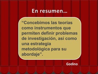 “Concebimos las teorías
como instrumentos que
permiten definir problemas
de investigación, así como
una estrategia
metodológica para su
abordaje”.

                    Godino
 