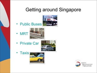 Getting around Singapore

• Public Buses

• MRT

• Private Car

• Taxis
 