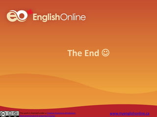 The End 
This work is licensed under a Creative Commons Attribution-
NonCommercial 3.0 Unported License.
www.myenglishonline.ca
 