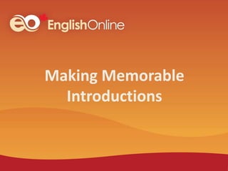 Making Memorable
Introductions
 