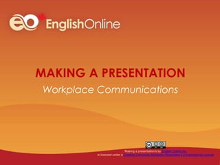 MAKING A PRESENTATION
Workplace Communications
‘Making a presentation’s by English Online Inc.
is licensed under a Creative Commons Attribution-ShareAlike 4.0 International License
 