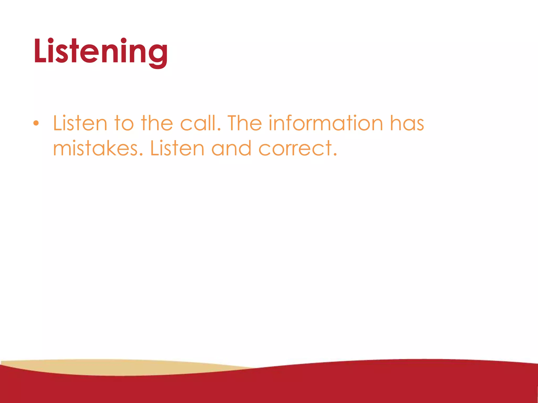 Listening
• Listen to the call. The information has
mistakes. Listen and correct.
 