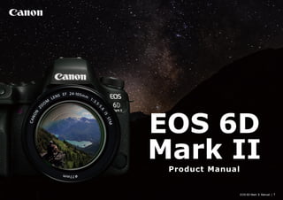 EOS 6D Mark Ⅱ Manual | 1
EOS 6D
Mark IIProduct Manual
 
