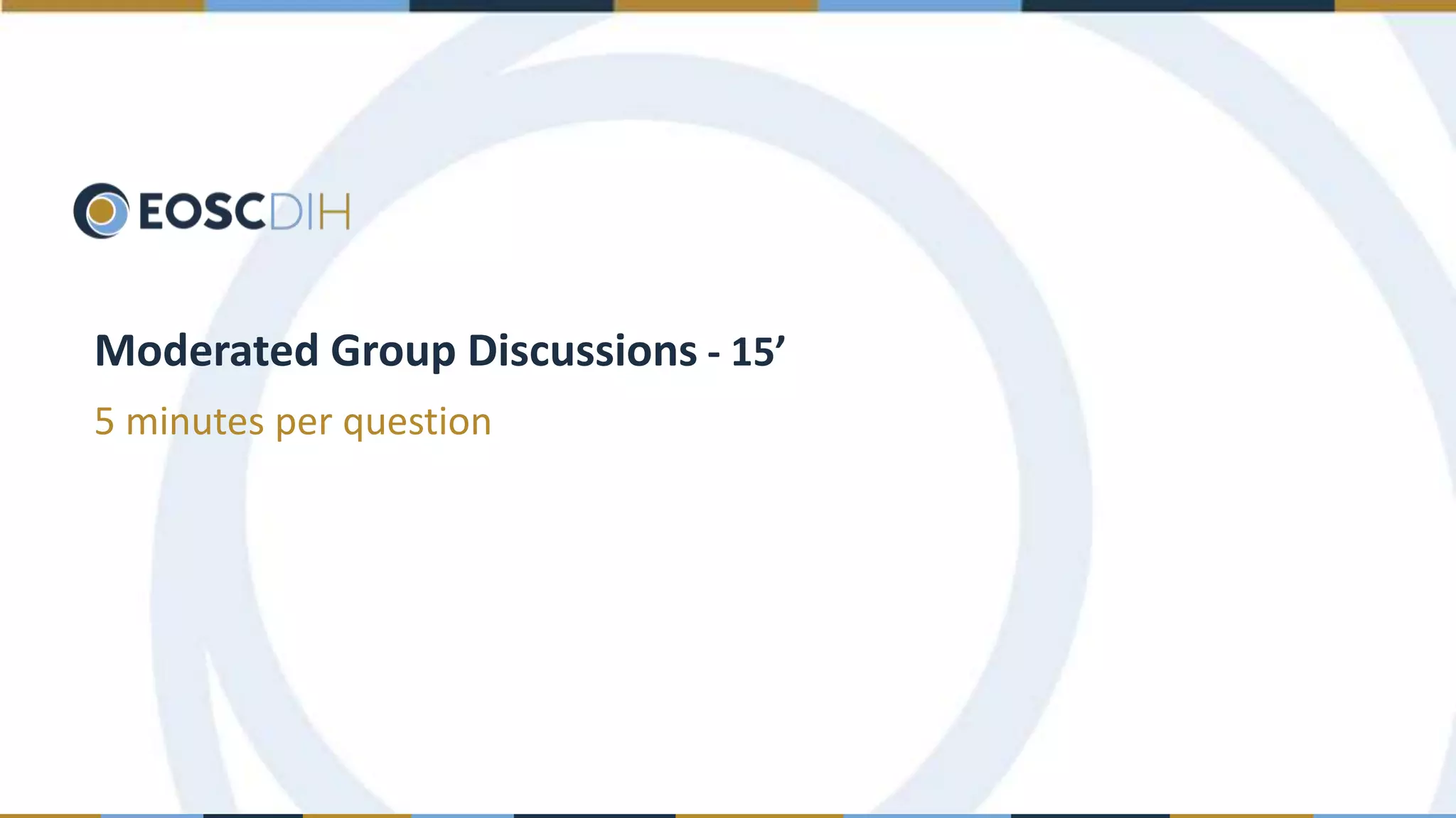 Moderated Group Discussions - 15’
5 minutes per question
 