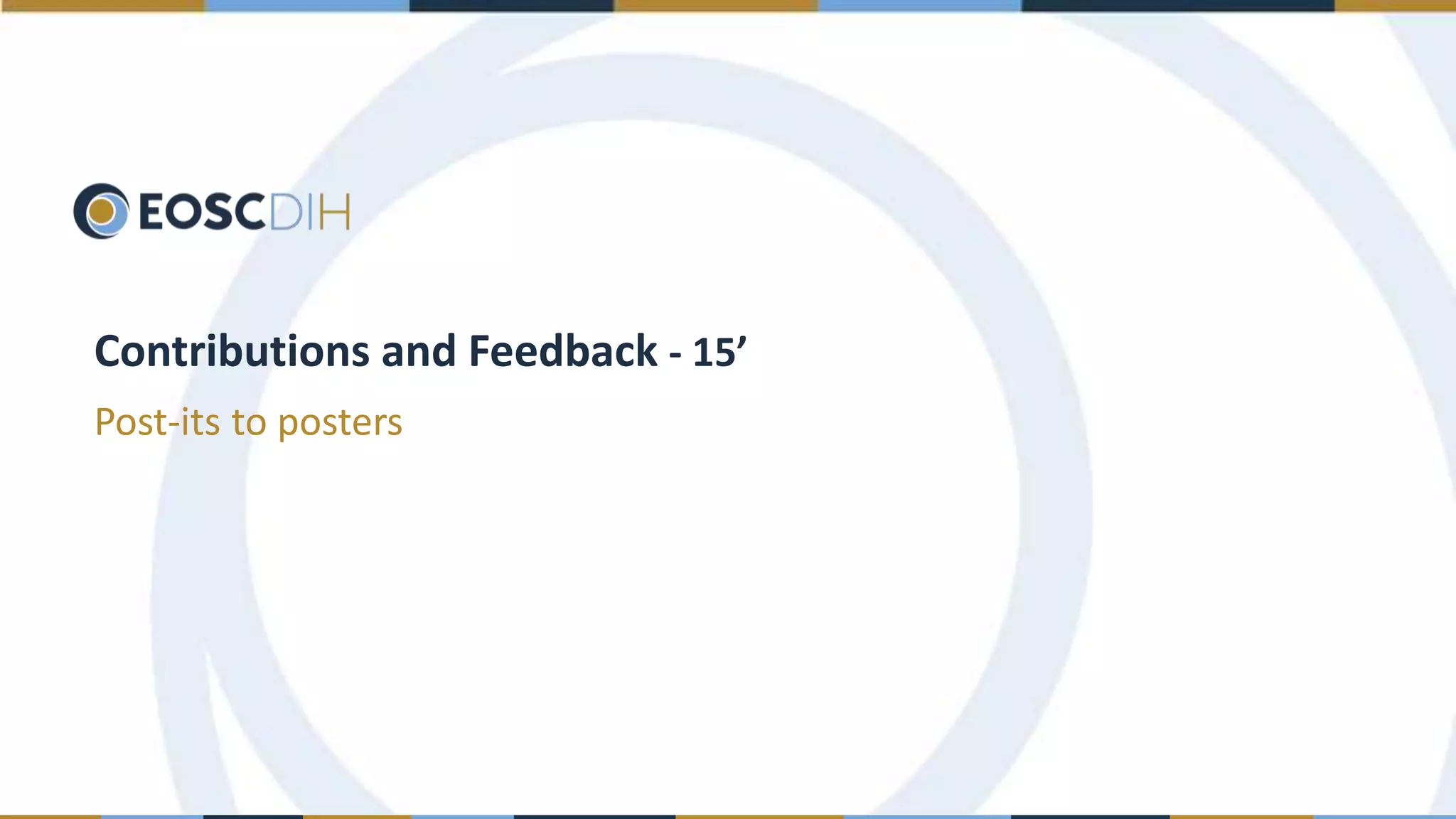 Contributions and Feedback - 15’
Post-its to posters
 