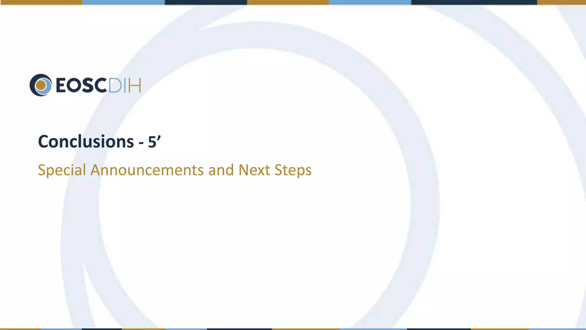 Conclusions - 5’
Special Announcements and Next Steps
 