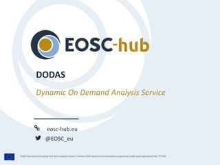 eosc-hub.eu
@EOSC_eu
EOSC-hub receives funding from the European Union’s Horizon 2020 research and innovation programme under grant agreement No. 777536.
Dynamic On Demand Analysis Service
DODAS
 