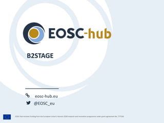 eosc-hub.eu
@EOSC_eu
EOSC-hub receives funding from the European Union’s Horizon 2020 research and innovation programme under grant agreement No. 777536.
B2STAGE
 