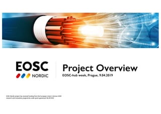 EOSC-Nordic project has received funding from the European Union’s Horizon 2020
research and innovation programme under grant agreement No 857652
Project Overview
EOSC-hub week, Prague, 9.04.2019
 