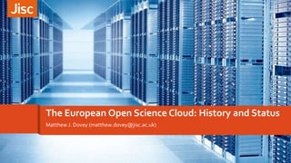 Matthew J. Dovey (matthew.dovey@jisc.ac.uk)
The European Open Science Cloud: History and Status
 