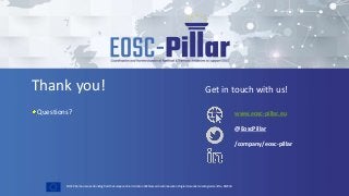 EOSC-Pillar has received funding from the European Union’s Horizon 2020 research and innovation Programme under Grant Agreement No. 857650.
Thank you! Get in touch with us!
www.eosc-pillar.eu
@EoscPillar
/company/eosc-pillar
Questions?
 