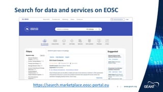www.geant.org
www.geant.org
https://search.marketplace.eosc-portal.eu
Search for data and services on EOSC
9 |
 