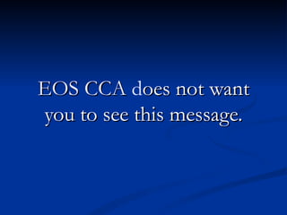 EOS CCA does not want
you to see this message.
 