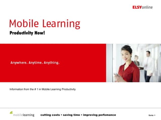 cutting costs • saving time • improving perfomance Information from the # 1 in Mobile Learning Productivity Productivity Now! 