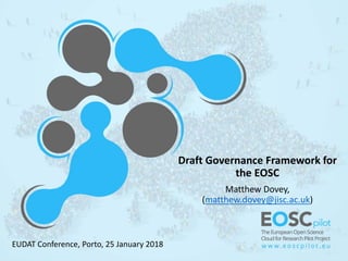 Draft Governance Framework for
the EOSC
Matthew Dovey,
(matthew.dovey@jisc.ac.uk)
EUDAT Conference, Porto, 25 January 2018
 