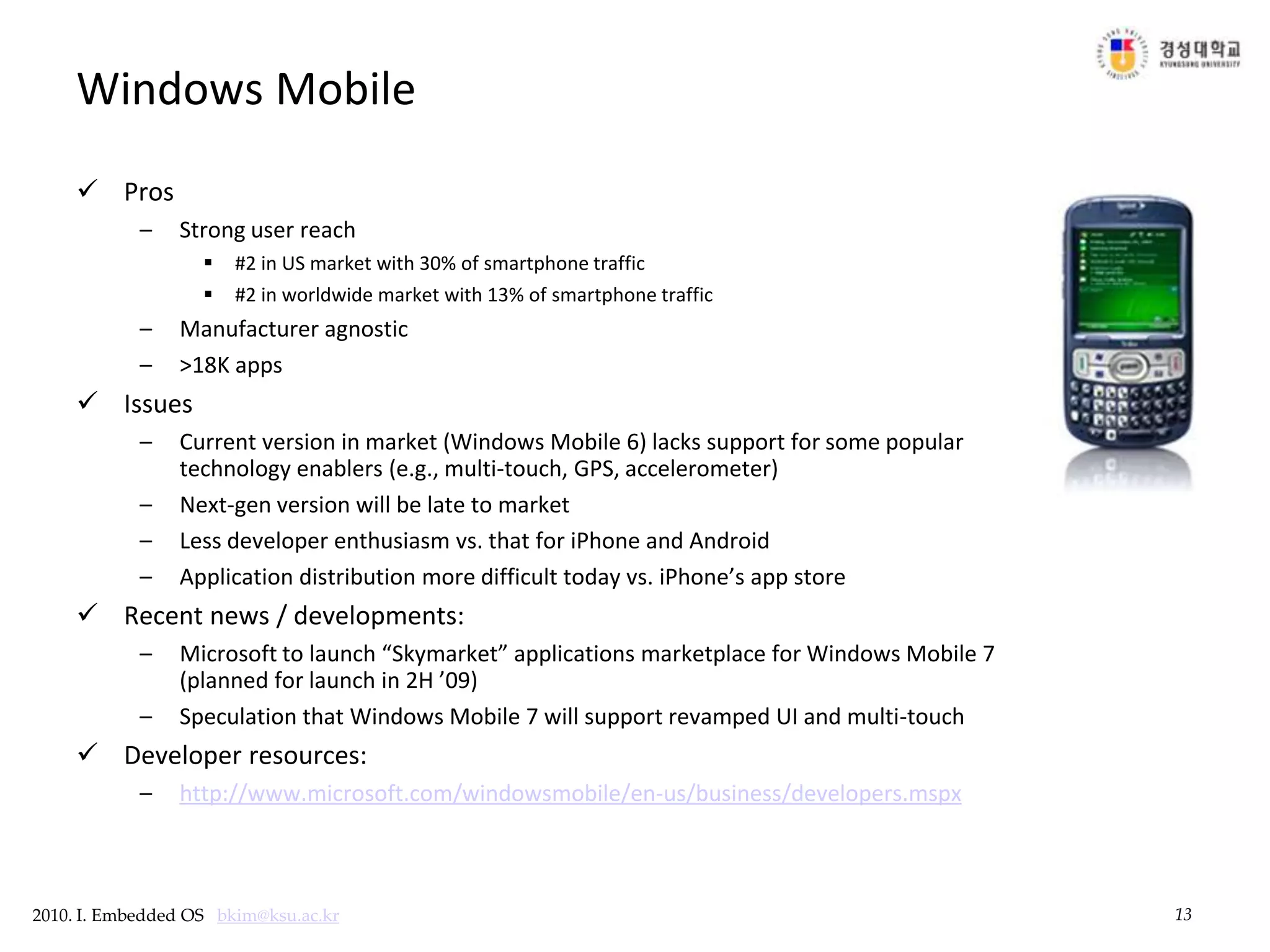 13Windows MobileProsStrong user reach#2 in US market with 30% of smartphone traffic #2 in worldwide market with 13% of smartphone traffic Manufacturer agnostic>18K appsIssuesCurrent version in market (Windows Mobile 6) lacks support for some popular technology enablers (e.g., multi-touch, GPS, accelerometer)Next-gen version will be late to marketLess developer enthusiasm vs. that for iPhone and AndroidApplication distribution more difficult today vs. iPhone’s app store Recent news / developments:Microsoft to launch “Skymarket” applications marketplace for Windows Mobile 7 (planned for launch in 2H ’09)Speculation that Windows Mobile 7 will support revamped UI and multi-touchDeveloper resources:http://www.microsoft.com/windowsmobile/en-us/business/developers.mspx